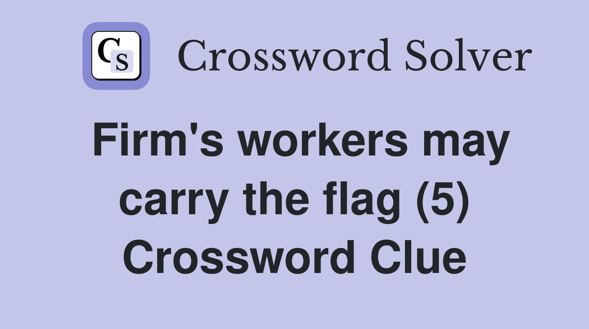 Firm's workers may carry the flag (5) Crossword Clue Answers